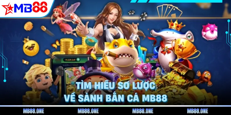 Tìm hiểu sơ lược về sảnh bắn cá MB88